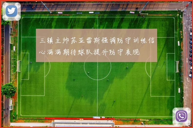 三镇主帅苏亚雷斯强调防守训练信心满满期待球队提升防守表现