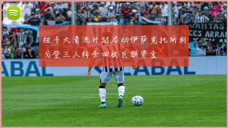 纽卡大清洗计划启动伊萨克托纳利戈登三人转会回收巨额资金