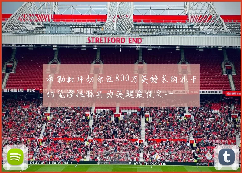 希勒批评切尔西800万英镑求购扎卡的荒谬性称其为英超最佳之一